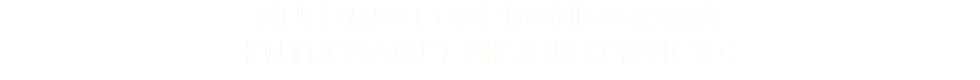 Nuestro compromiso para entregar el mejor servicio:
