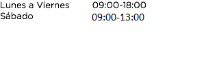 Lunes a Viernes 09:00-18:00 SÃ¡bado 09:00-13:00